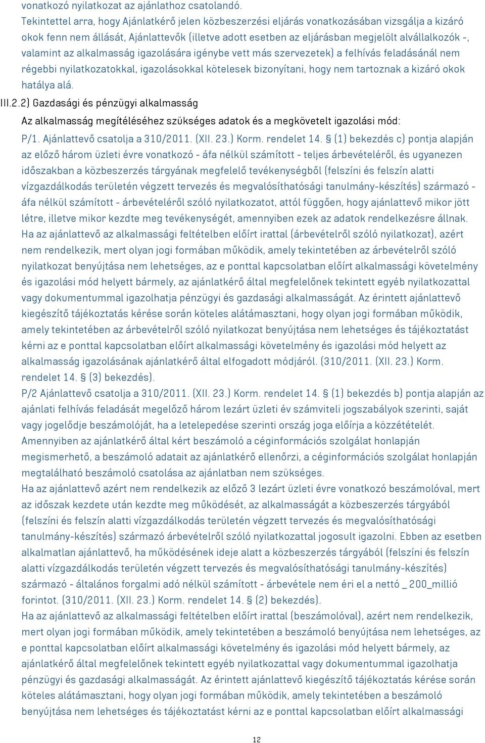 valamint az alkalmasság igazolására igénybe vett más szervezetek) a felhívás feladásánál nem régebbi nyilatkozatokkal, igazolásokkal kötelesek bizonyítani, hogy nem tartoznak a kizáró okok hatálya