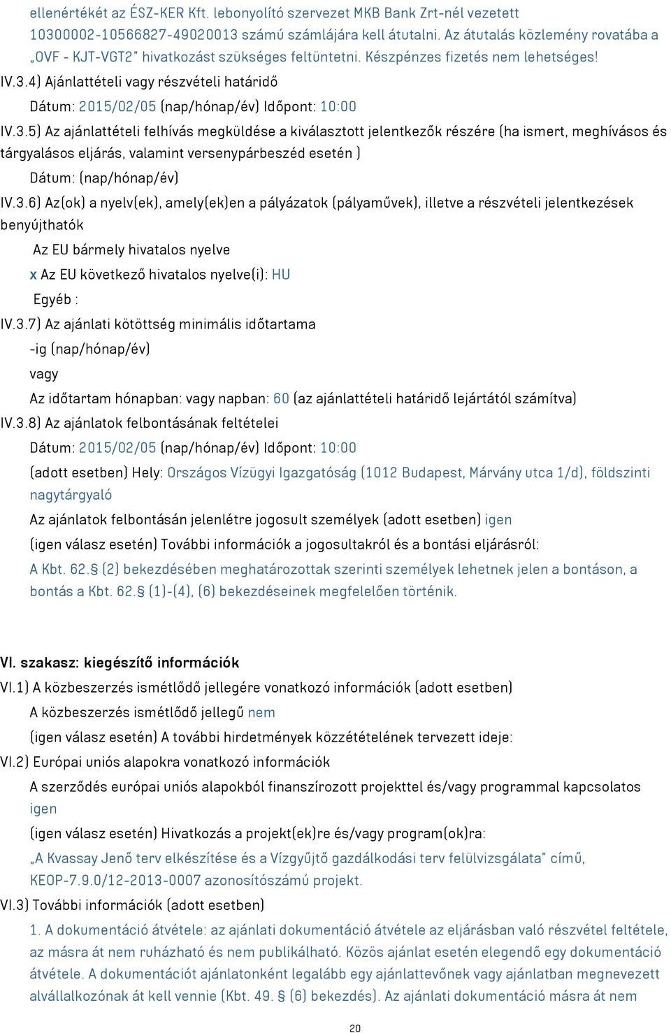 4) Ajánlattételi vagy részvételi határidő Dátum: 2015/02/05 (nap/hónap/év) Időpont: 10:00 IV.3.