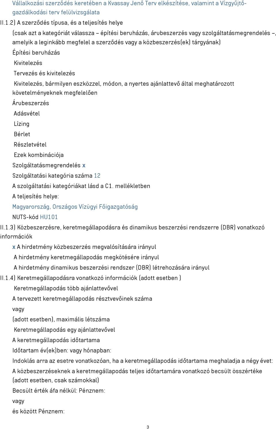 közbeszerzés(ek) tárgyának) Építési beruházás Kivitelezés Tervezés és kivitelezés Kivitelezés, bármilyen eszközzel, módon, a nyertes ajánlattevő által meghatározott követelményeknek megfelelően