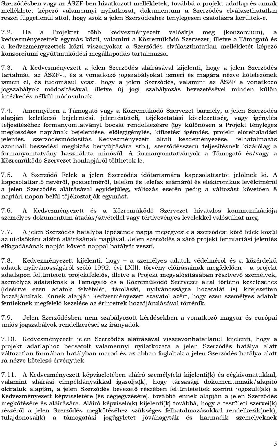 Ha a Projektet több kedvezményezett valósítja meg (konzorcium), a kedvezményezettek egymás közti, valamint a Közremőködı Szervezet, illetve a Támogató és a kedvezményezettek közti viszonyokat a