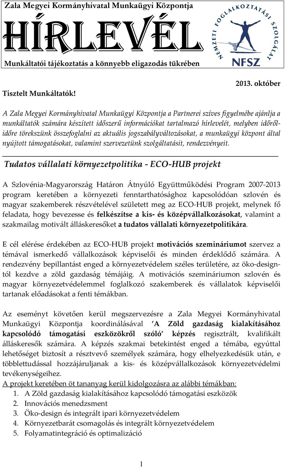 törekszünk összefoglalni az aktuális jogszabályváltozásokat, a munkaügyi központ által nyújtott támogatásokat, valamint szervezetünk szolgáltatásit, rendezvényeit.