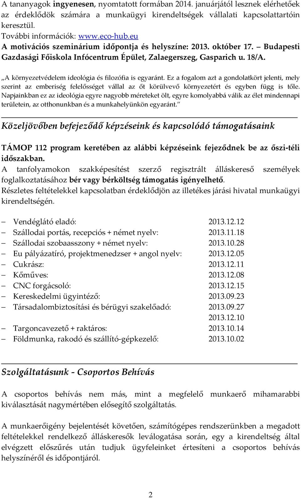 A környezetvédelem ideológia és filozófia is egyaránt. Ez a fogalom azt a gondolatkört jelenti, mely szerint az emberiség felelősséget vállal az őt körülvevő környezetért és egyben függ is tőle.