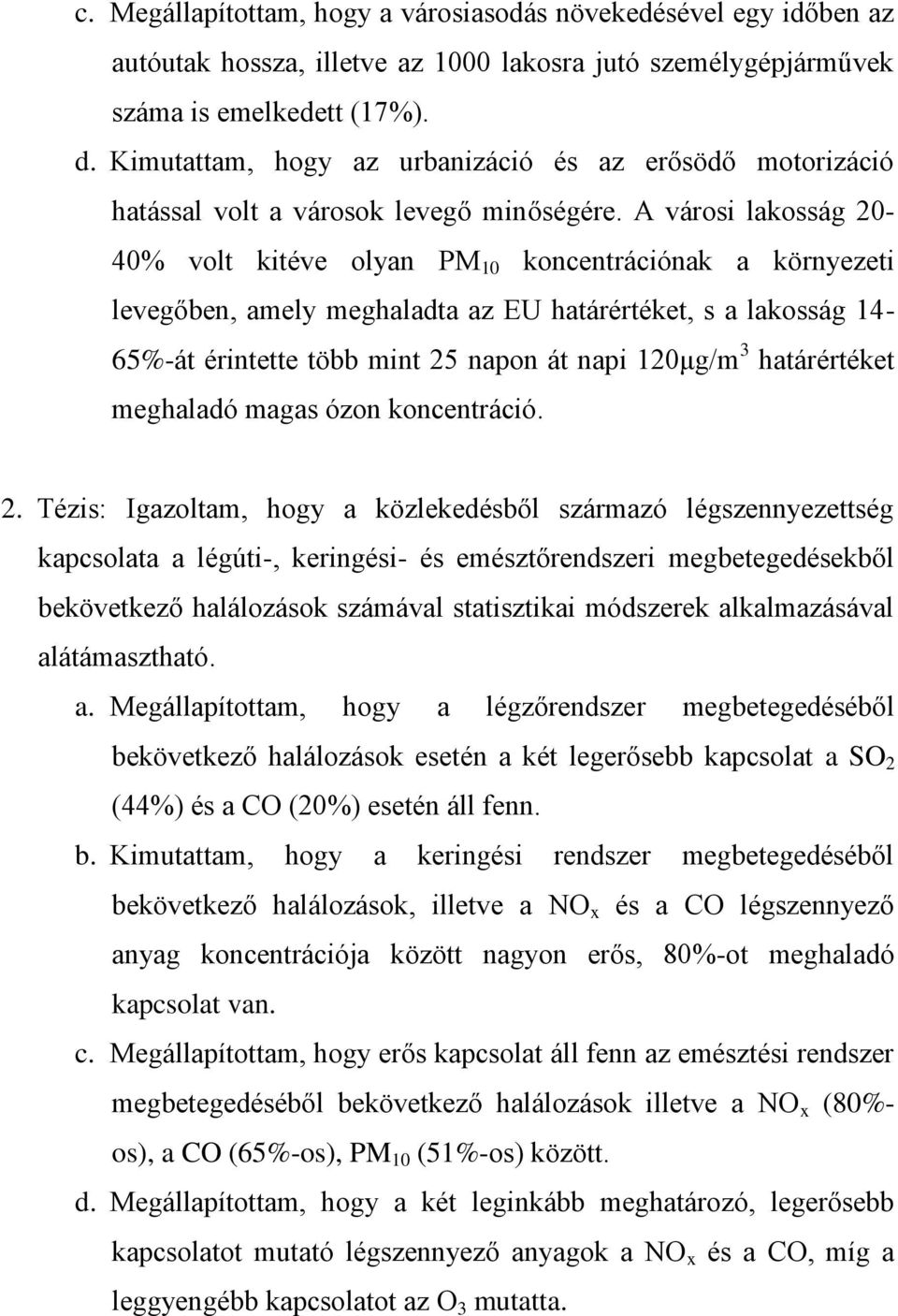 A városi lakosság 20-40% volt kitéve olyan PM 10 koncentrációnak a környezeti levegőben, amely meghaladta az EU határértéket, s a lakosság 14-65%-át érintette több mint 25 napon át napi 120μg/m 3