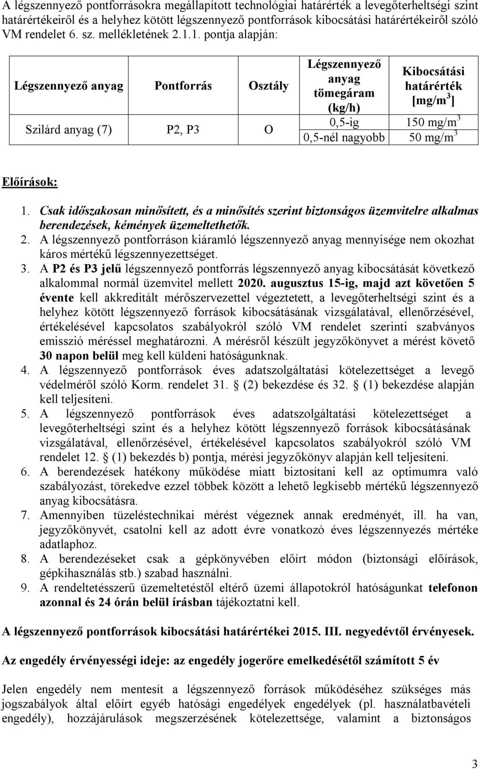 1. pontja alapján: Légszennyező anyag Pontforrás Osztály Szilárd anyag (7) P2, P3 O Légszennyező anyag tömegáram (kg/h) Kibocsátási határérték [mg/m 3 ] 0,5-ig 150 mg/m 3 0,5-nél nagyobb 50 mg/m 3