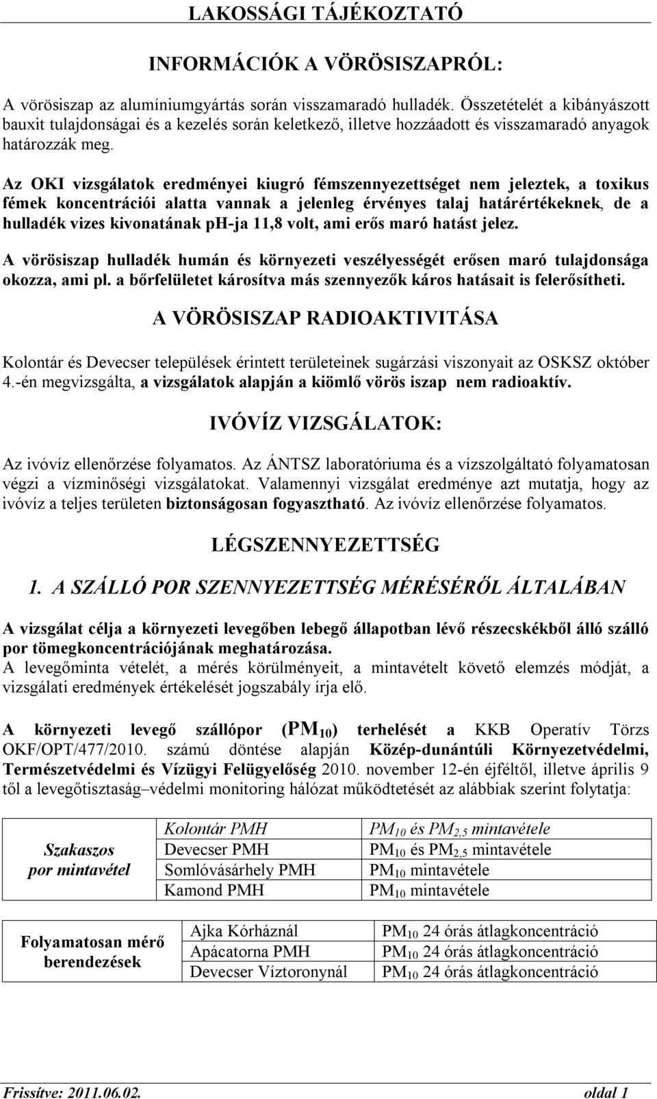 Az OKI vizsgálatok eredményei kiugró fémszennyezettséget nem jeleztek, a toxikus fémek koncentrációi alatta vannak a jelenleg érvényes talaj határértékeknek, de a hulladék vizes kivonatának ph-ja