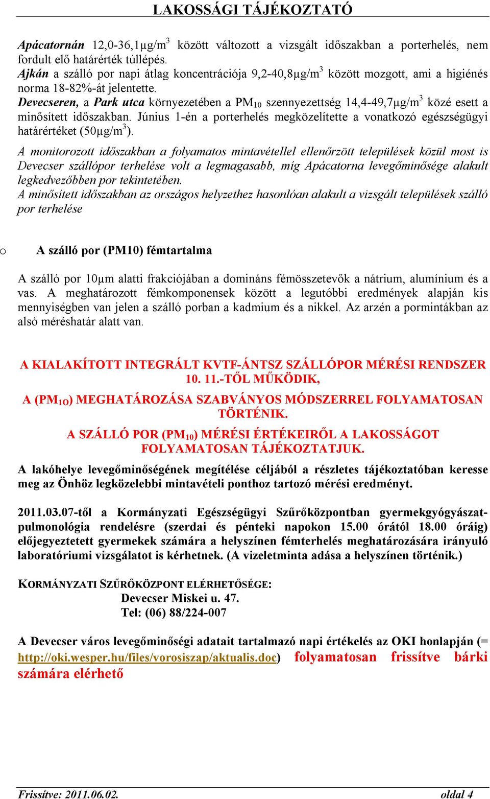 Devecseren, a Park utca környezetében a PM 10 szennyezettség 14,4-49,7µg/m 3 közé esett a minősített időszakban.