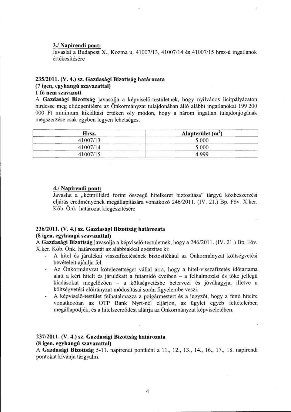 Önkormányzat tulajdonában álló alábbi ingatlanokat 199 200 OOO Ft minimum kikiáltási értéken oly módon, hogy a három ingatlan tulajdonjogának. megszerzése csak egyben legyen lehetséges. Hrsz.