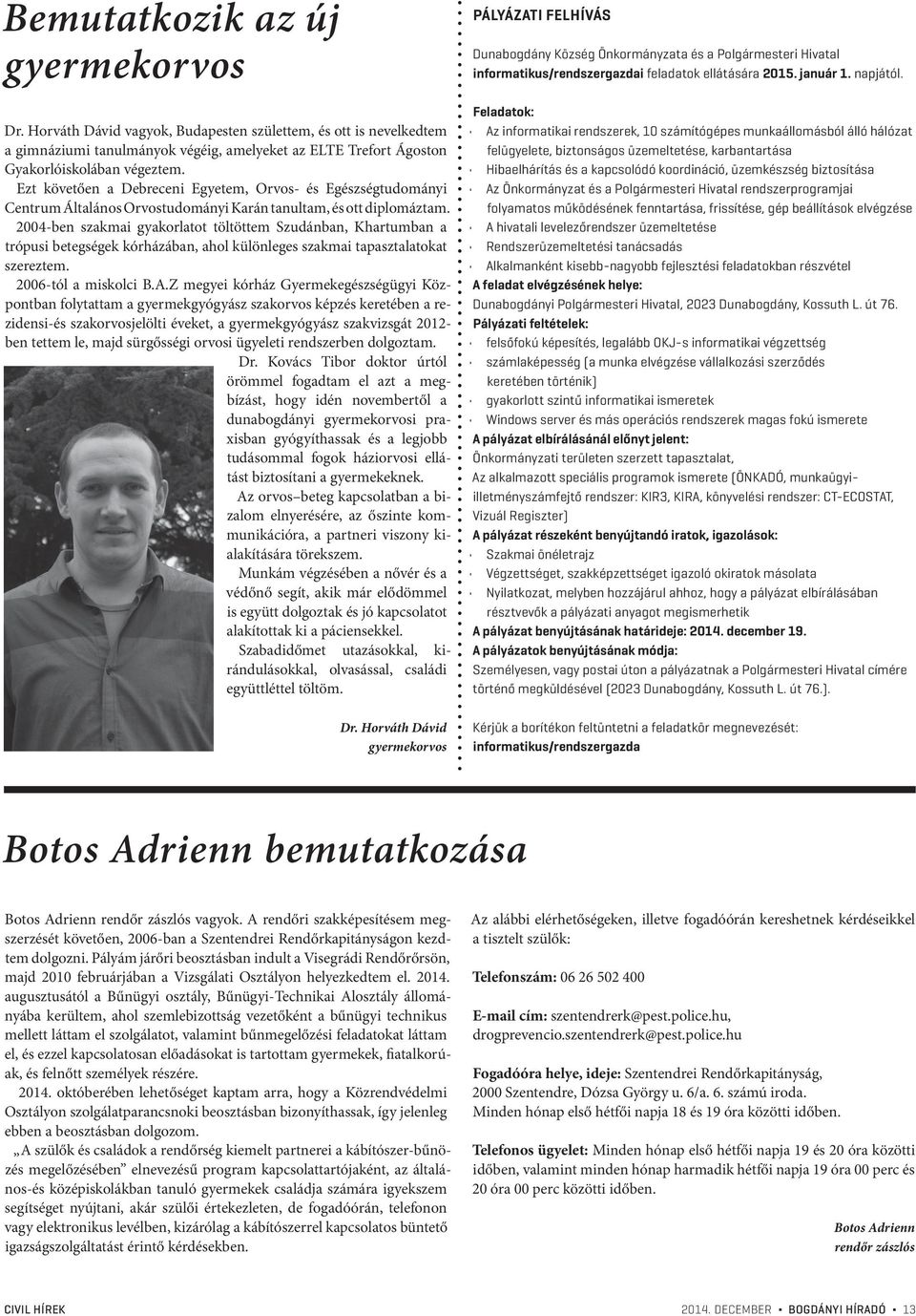 2004-ben szakmai gyakorlatot töltöttem Szudánban, Khartumban a trópusi betegségek kórházában, ahol különleges szakmai tapasztalatokat szereztem. 2006-tól a miskolci B.A.