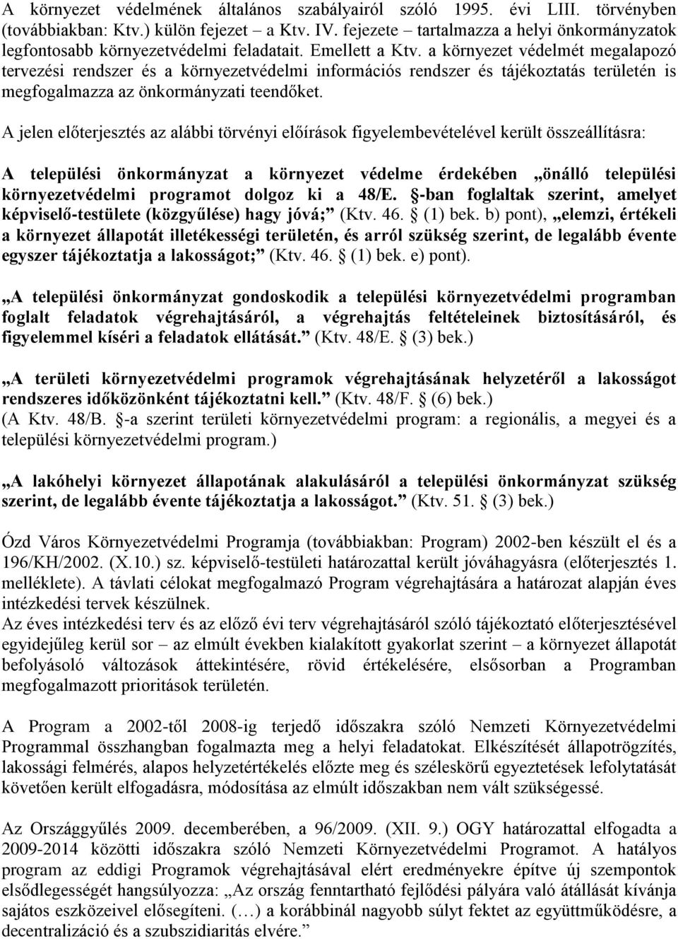 a környezet védelmét megalapozó tervezési rendszer és a környezetvédelmi információs rendszer és tájékoztatás területén is megfogalmazza az önkormányzati teendőket.