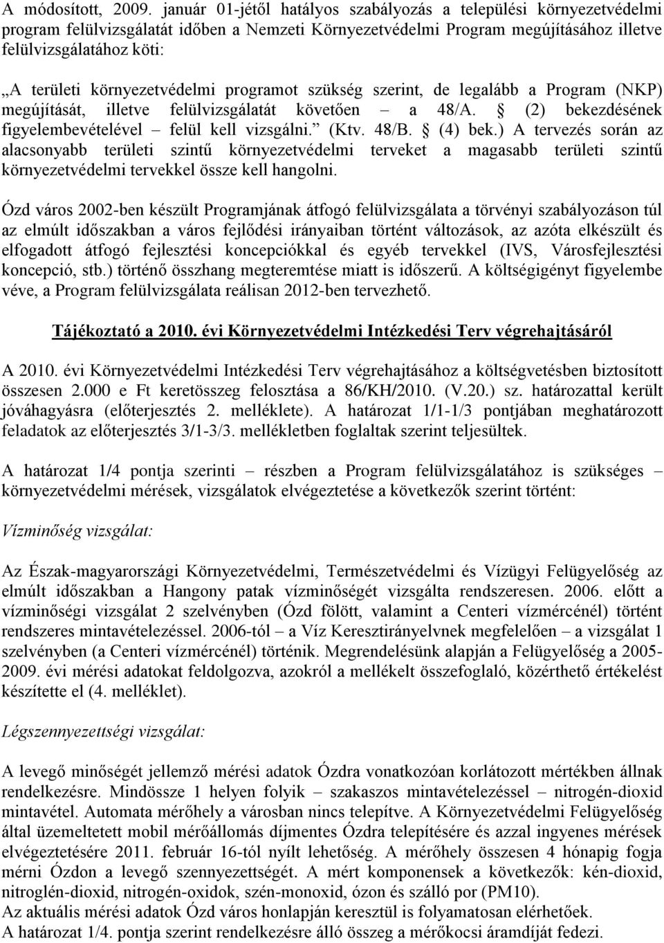 környezetvédelmi programot szükség szerint, de legalább a Program (NKP) megújítását, illetve felülvizsgálatát követően a 48/A. (2) bekezdésének figyelembevételével felül kell vizsgálni. (Ktv. 48/B.