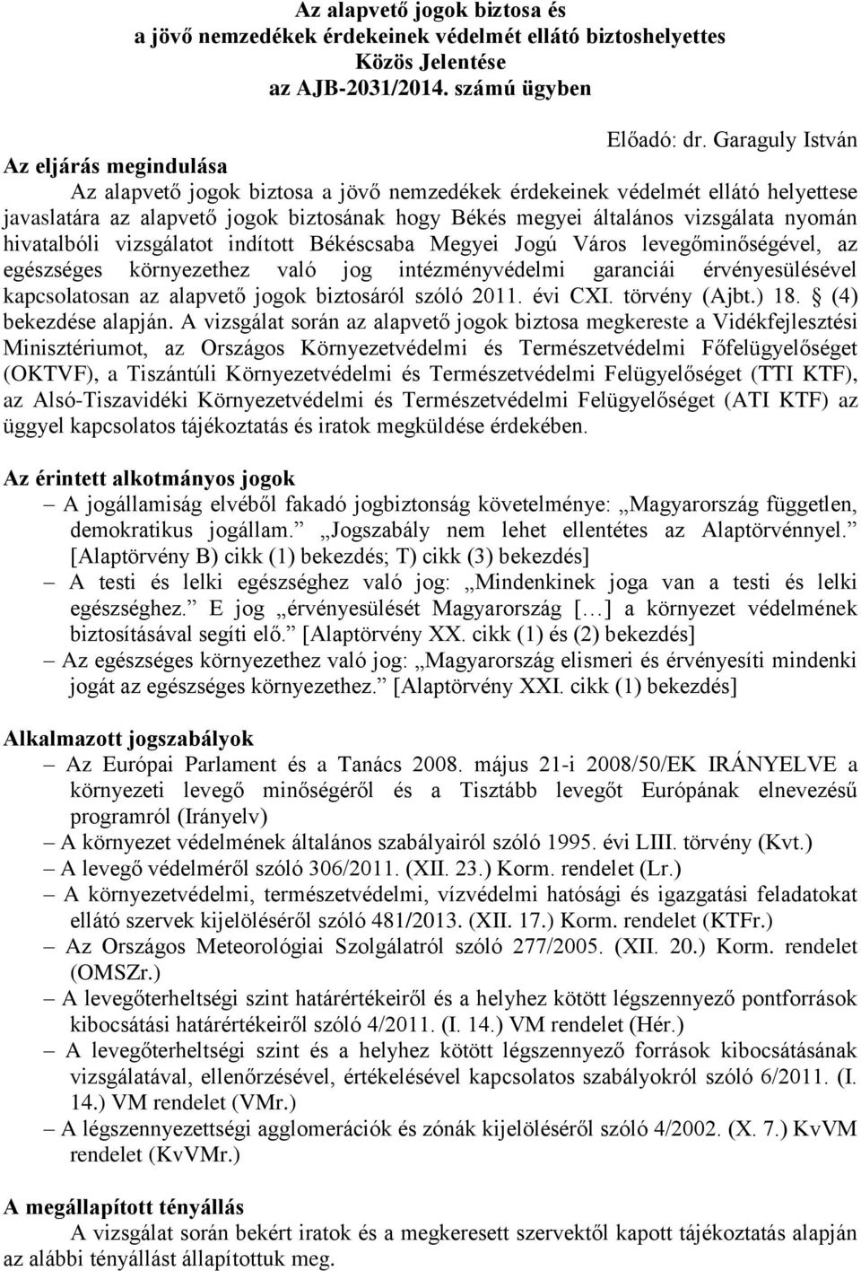 vizsgálata nyomán hivatalbóli vizsgálatot indított Békéscsaba Megyei Jogú Város levegőminőségével, az egészséges környezethez való jog intézményvédelmi garanciái érvényesülésével kapcsolatosan az
