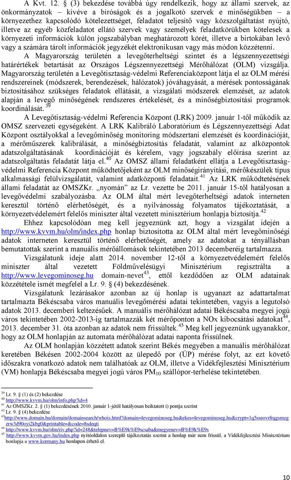 teljesítő vagy közszolgáltatást nyújtó, illetve az egyéb közfeladatot ellátó szervek vagy személyek feladatkörükben kötelesek a környezeti információk külön jogszabályban meghatározott körét, illetve