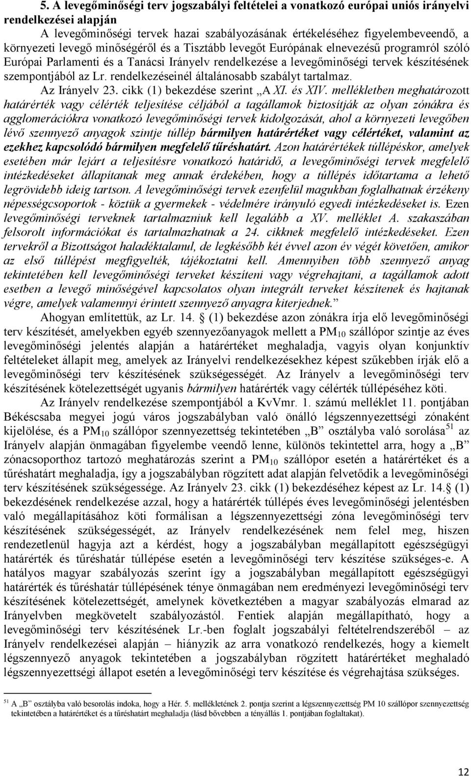 rendelkezéseinél általánosabb szabályt tartalmaz. Az Irányelv 23. cikk (1) bekezdése szerint A XI. és XIV.