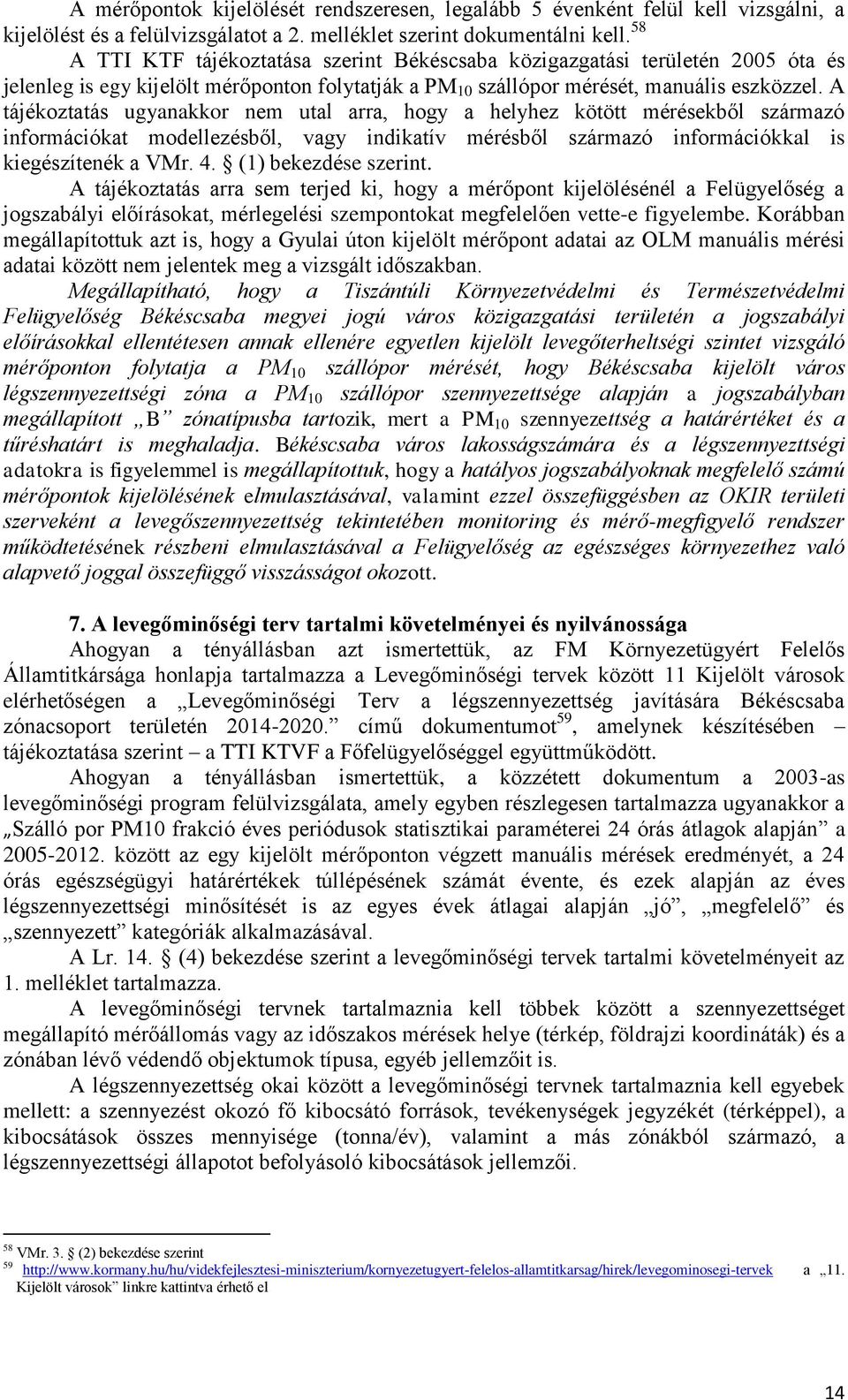 A tájékoztatás ugyanakkor nem utal arra, hogy a helyhez kötött mérésekből származó információkat modellezésből, vagy indikatív mérésből származó információkkal is kiegészítenék a VMr. 4.