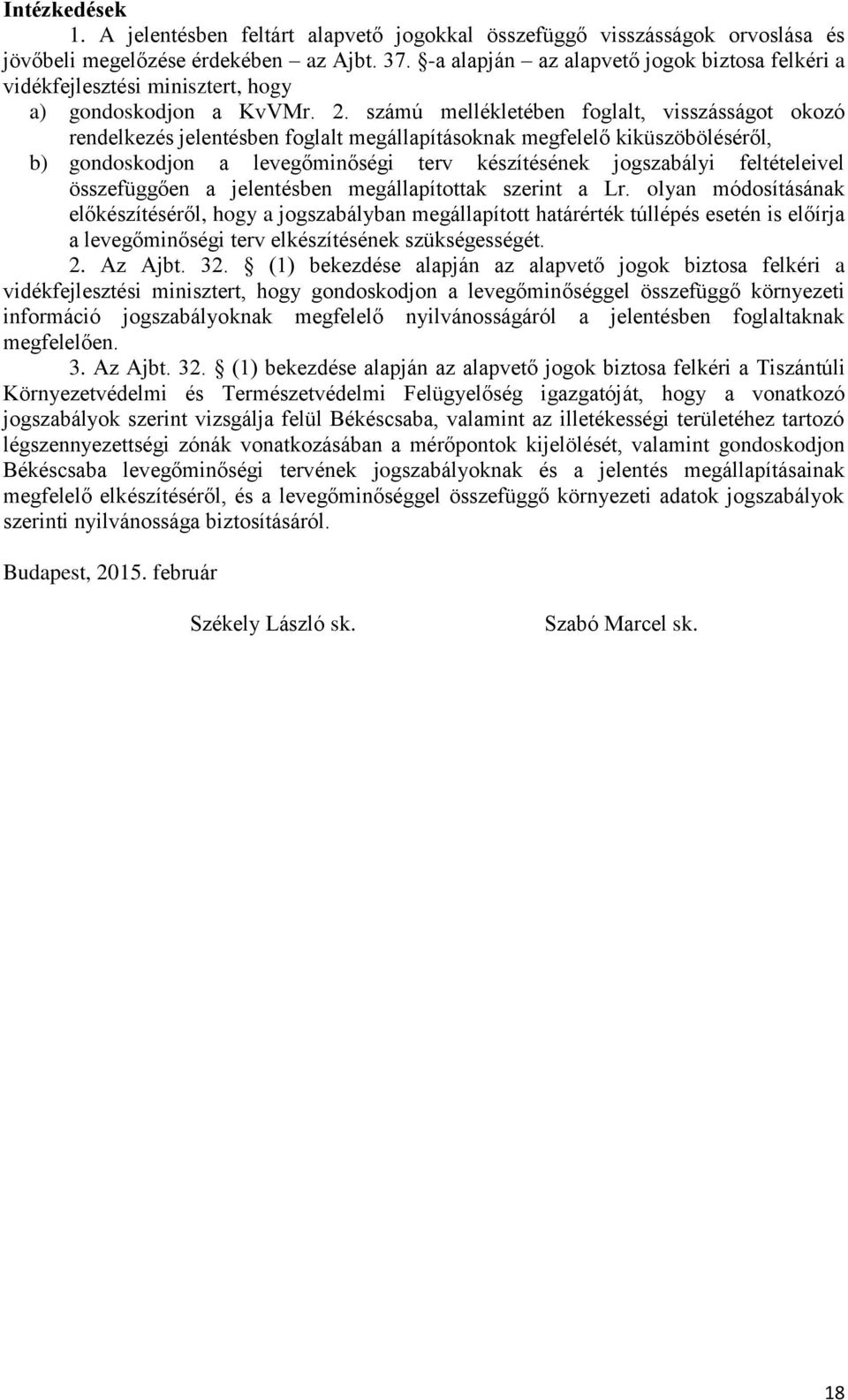 számú mellékletében foglalt, visszásságot okozó rendelkezés jelentésben foglalt megállapításoknak megfelelő kiküszöböléséről, b) gondoskodjon a levegőminőségi terv készítésének jogszabályi