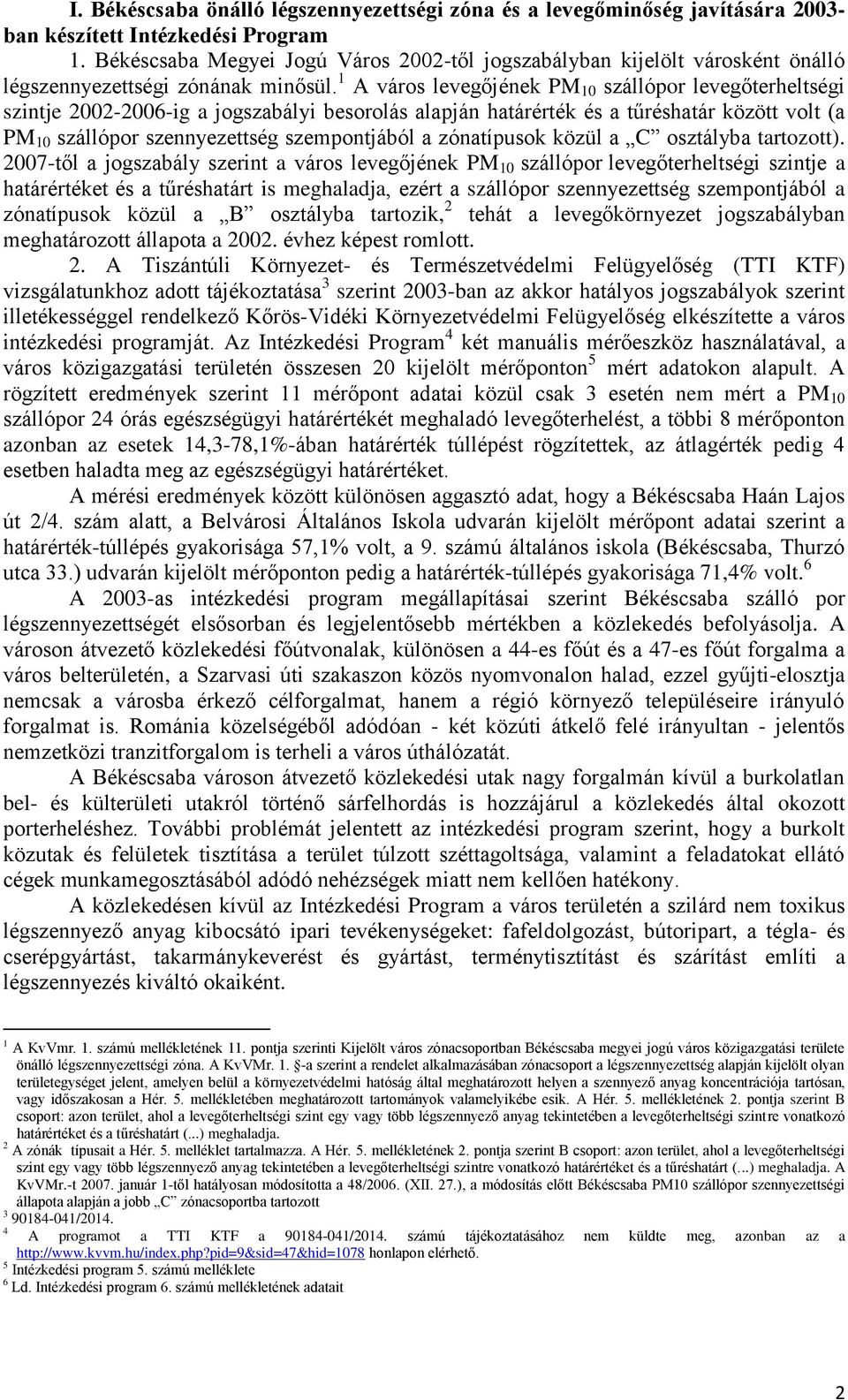 1 A város levegőjének PM 10 szállópor levegőterheltségi szintje 2002-2006-ig a jogszabályi besorolás alapján határérték és a tűréshatár között volt (a PM 10 szállópor szennyezettség szempontjából a