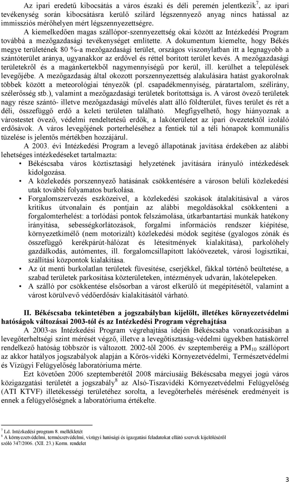 A dokumentum kiemelte, hogy Békés megye területének 80 %-a mezőgazdasági terület, országos viszonylatban itt a legnagyobb a szántóterület aránya, ugyanakkor az erdővel és réttel borított terület