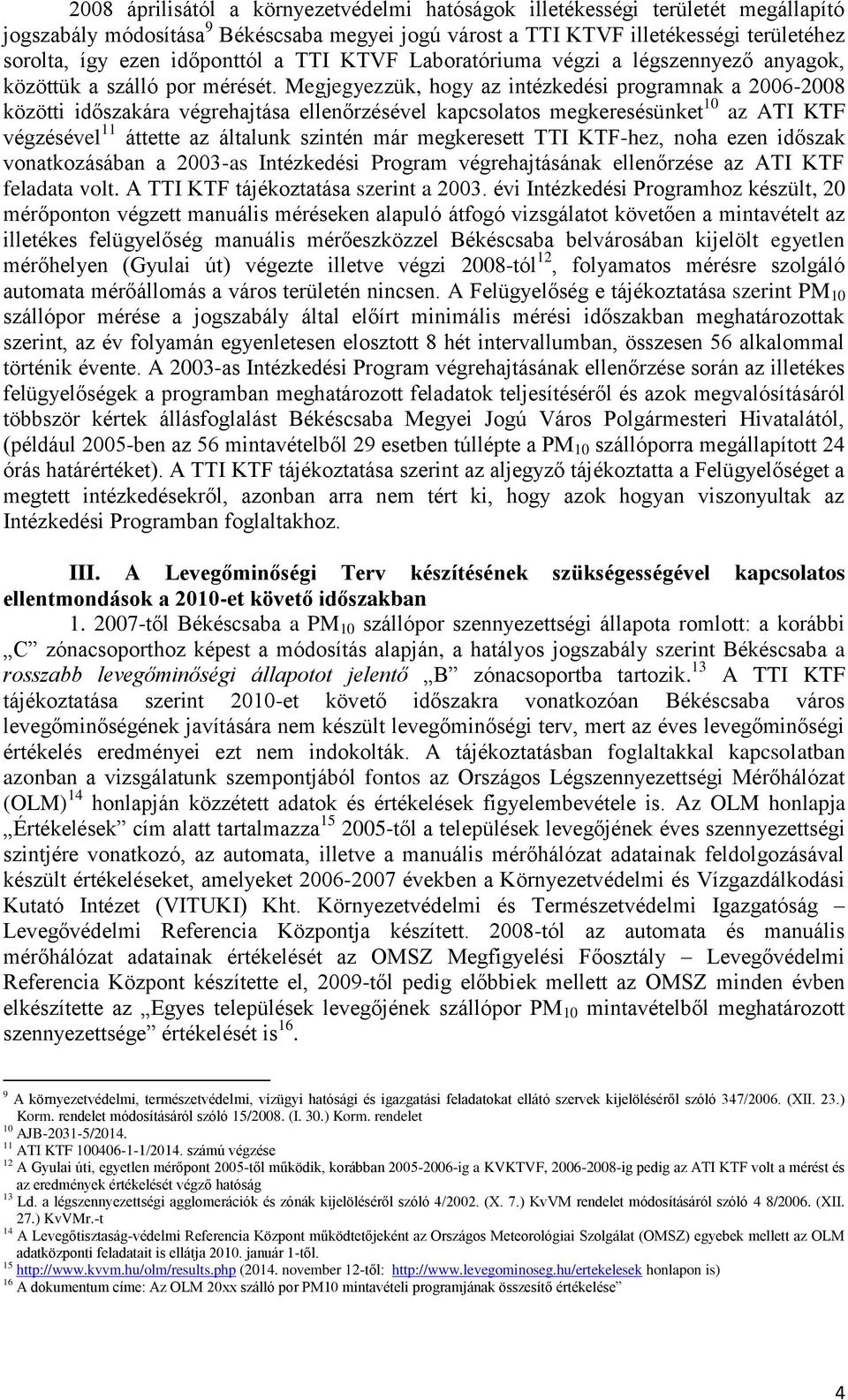 Megjegyezzük, hogy az intézkedési programnak a 2006-2008 közötti időszakára végrehajtása ellenőrzésével kapcsolatos megkeresésünket 10 az ATI KTF végzésével 11 áttette az általunk szintén már