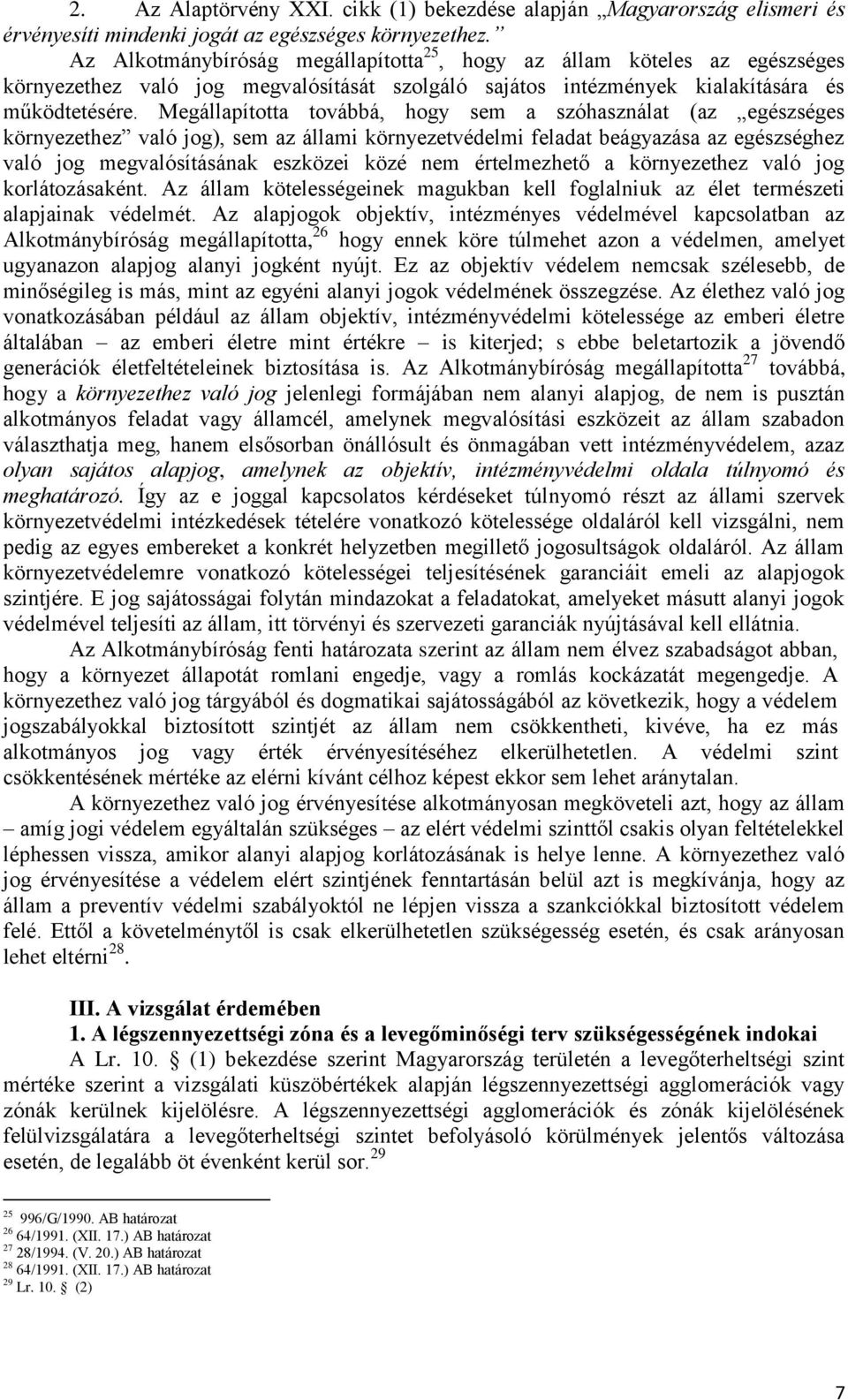 Megállapította továbbá, hogy sem a szóhasználat (az egészséges környezethez való jog), sem az állami környezetvédelmi feladat beágyazása az egészséghez való jog megvalósításának eszközei közé nem