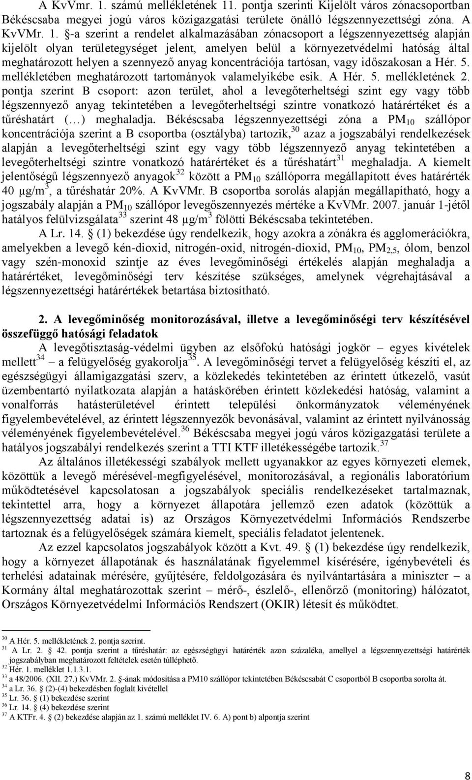 . pontja szerinti Kijelölt város zónacsoportban Békéscsaba megyei jogú város közigazgatási területe önálló légszennyezettségi zóna. A KvVMr. 1.
