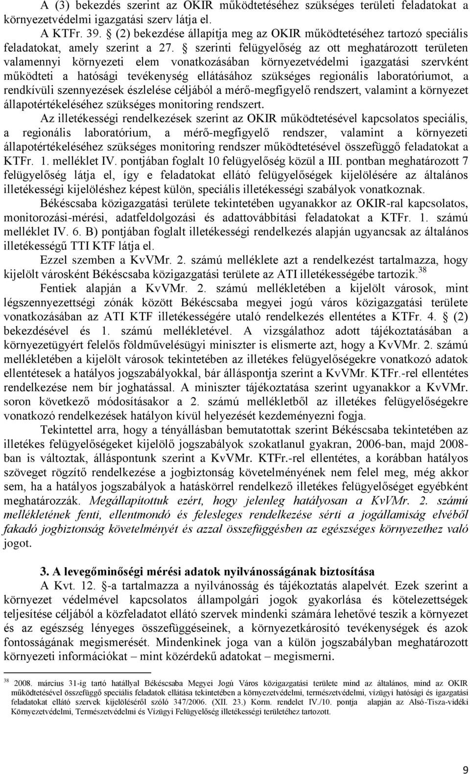 szerinti felügyelőség az ott meghatározott területen valamennyi környezeti elem vonatkozásában környezetvédelmi igazgatási szervként működteti a hatósági tevékenység ellátásához szükséges regionális