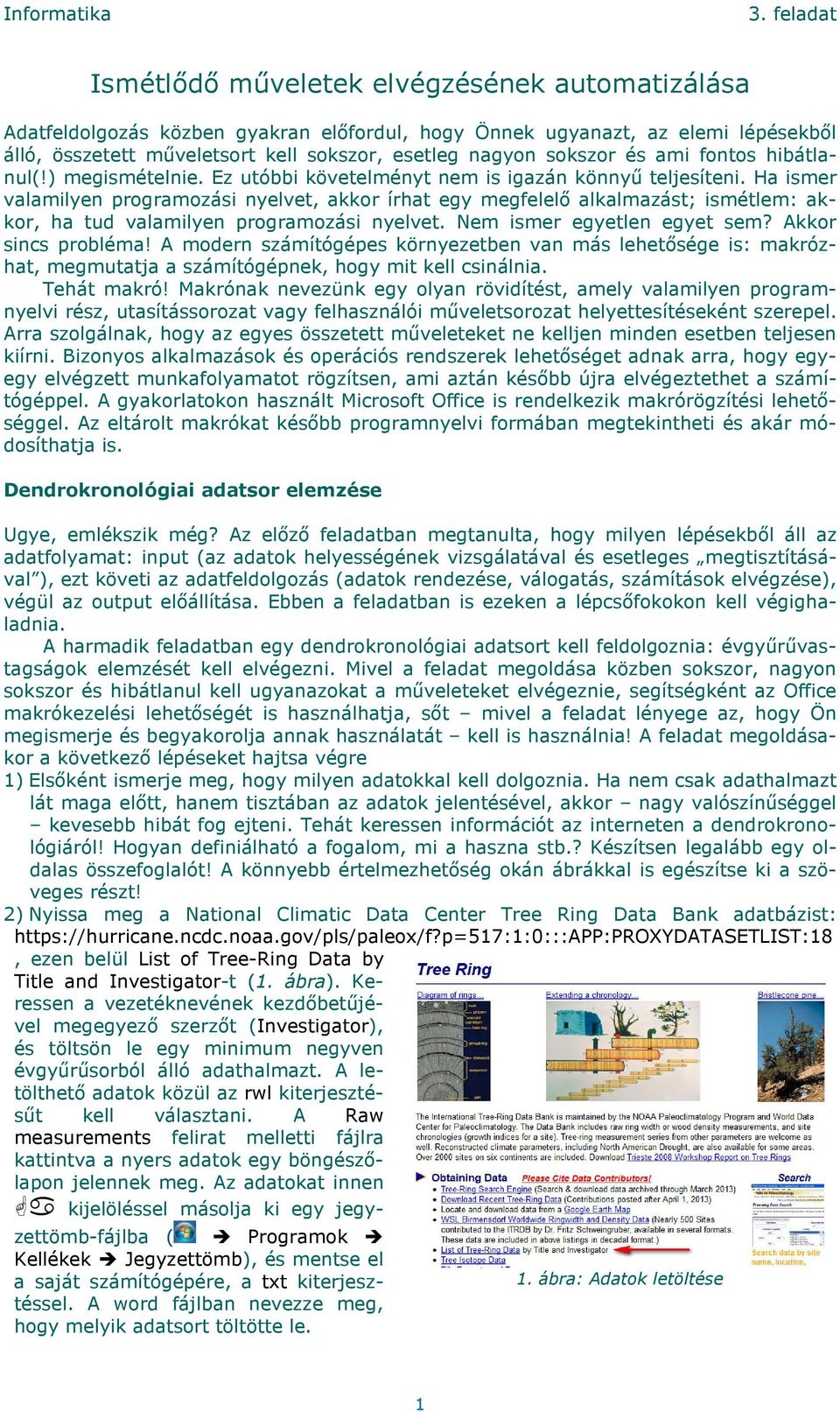Ha ismer valamilyen programozási nyelvet, akkor írhat egy megfelelő alkalmazást; ismétlem: akkor, ha tud valamilyen programozási nyelvet. Nem ismer egyetlen egyet sem? Akkor sincs probléma!