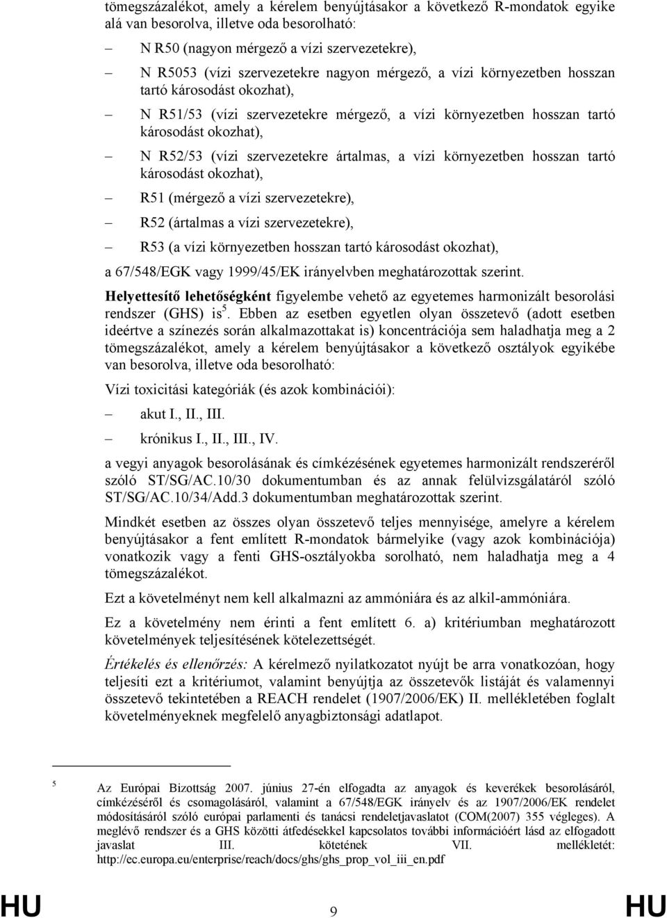 ártalmas, a vízi környezetben hosszan tartó károsodást okozhat), R51 (mérgező a vízi szervezetekre), R52 (ártalmas a vízi szervezetekre), R53 (a vízi környezetben hosszan tartó károsodást okozhat), a