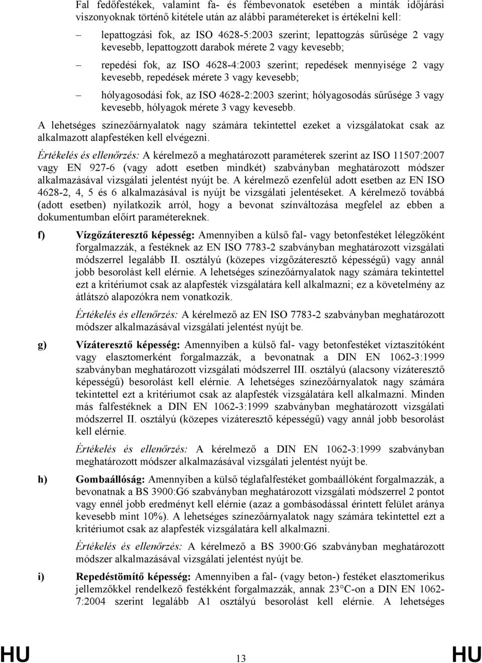 hólyagosodási fok, az ISO 4628-2:2003 szerint; hólyagosodás sűrűsége 3 vagy kevesebb, hólyagok mérete 3 vagy kevesebb.