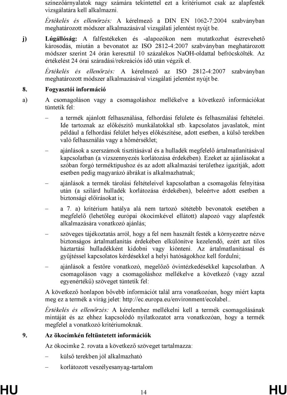 j) Lúgállóság: A falfestékeken és -alapozókon nem mutatkozhat észrevehető károsodás, miután a bevonatot az ISO 2812-4:2007 szabványban meghatározott módszer szerint 24 órán keresztül 10 százalékos