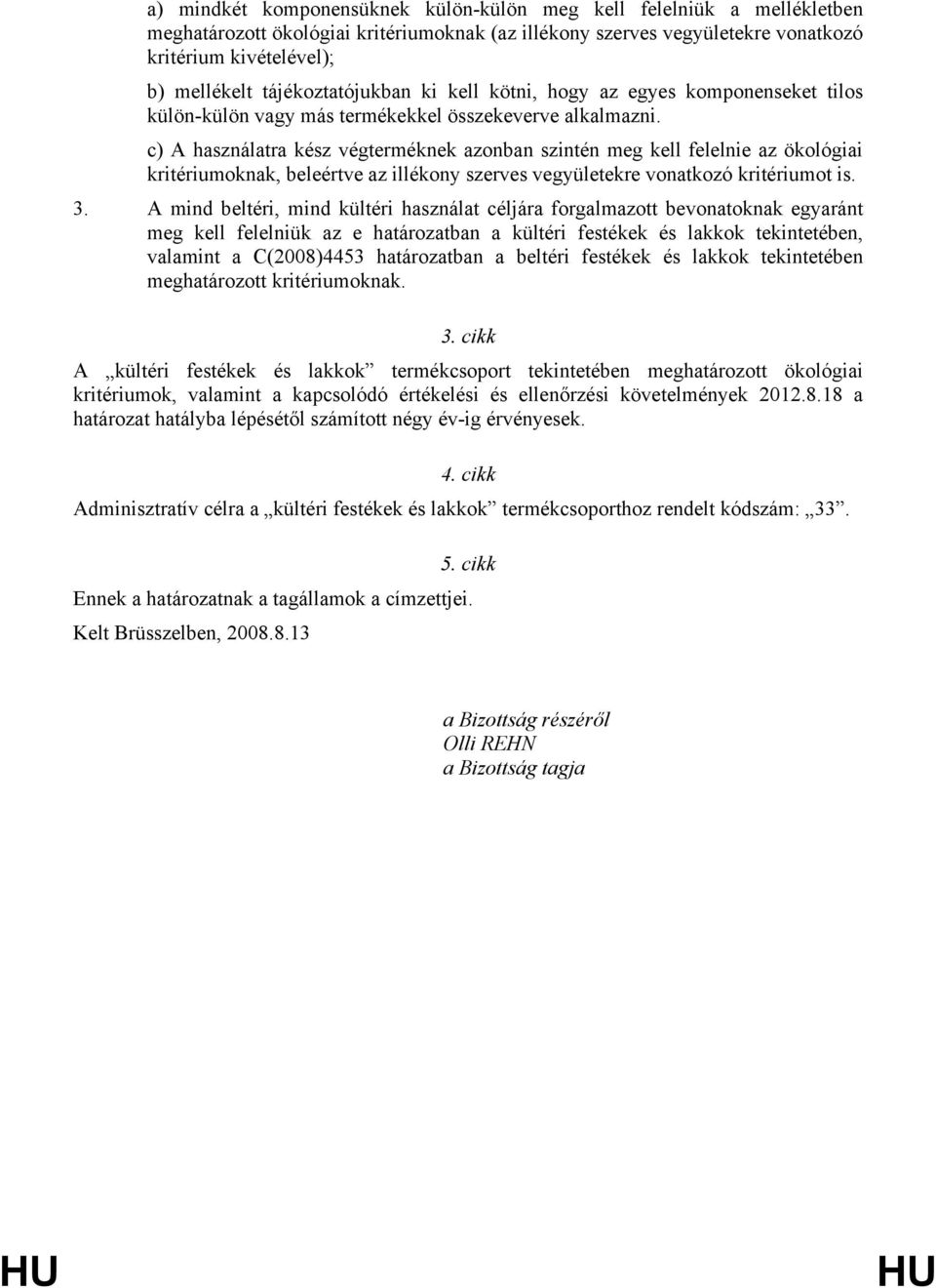 c) A használatra kész végterméknek azonban szintén meg kell felelnie az ökológiai kritériumoknak, beleértve az illékony szerves vegyületekre vonatkozó kritériumot is. 3.