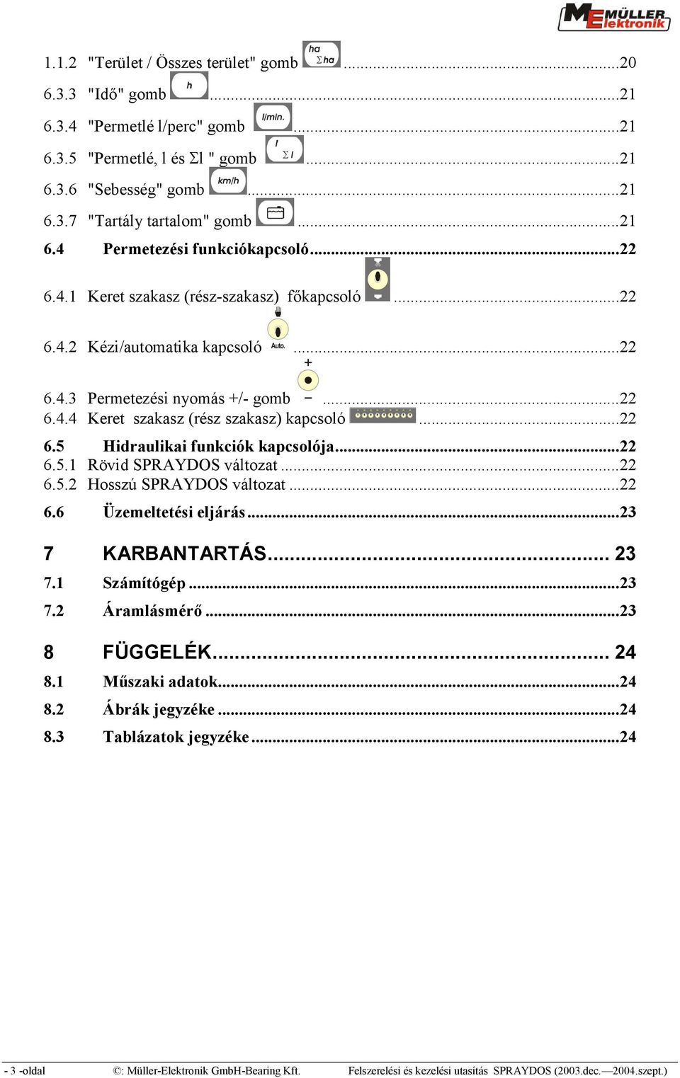 ..22 6.5.1 Rövid SPRAYDOS változat...22 6.5.2 Hosszú SPRAYDOS változat...22 6.6 Üzemeltetési eljárás...23 7 KARBANTARTÁS...23 7.1 Számítógép...23 7.2 Áramlásmérő...23 8 FÜGGELÉK...24 8.