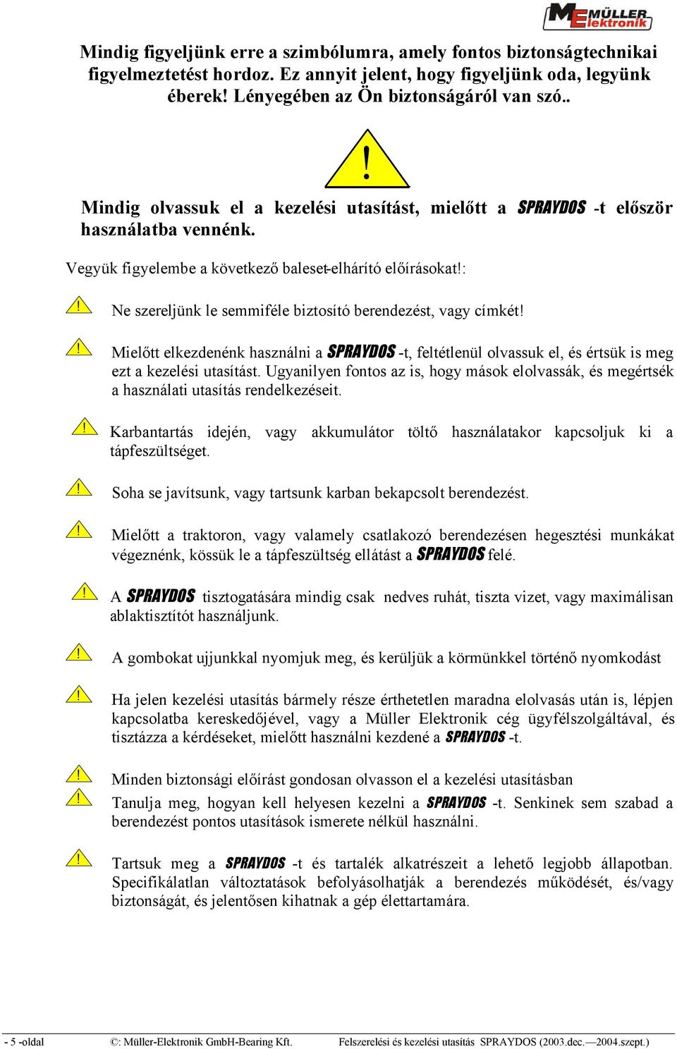 Ne szereljünk le semmiféle biztosító berendezést, vagy címkét!! Mielőtt elkezdenénk használni a SPRAYDOS t, feltétlenül olvassuk el, és értsük is meg ezt a kezelési utasítást.