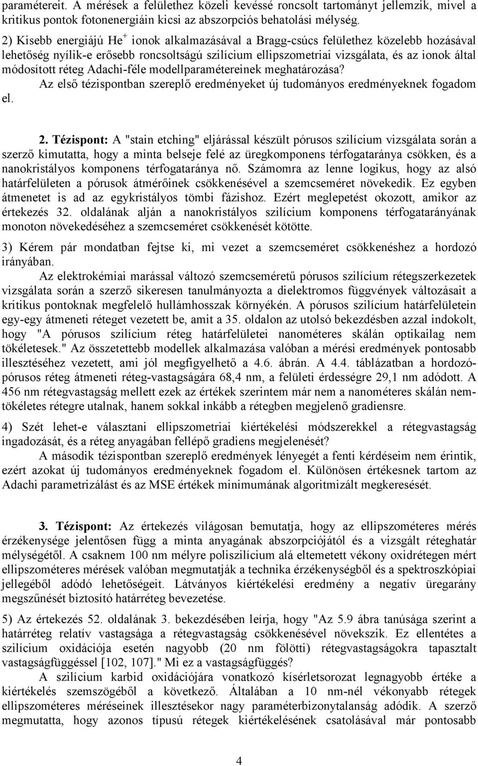 réteg Adachi-féle modellparamétereinek meghatározása? Az első tézispontban szereplő eredményeket új tudományos eredményeknek fogadom el. 2.