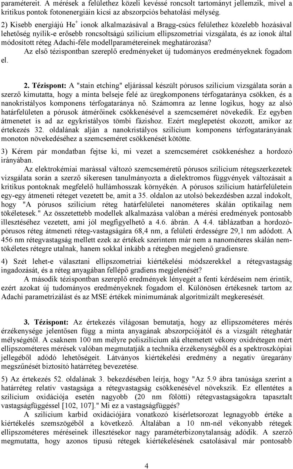 réteg Adachi-féle modellparamétereinek meghatározása? Az első tézispontban szereplő eredményeket új tudományos eredményeknek fogadom el. 2.