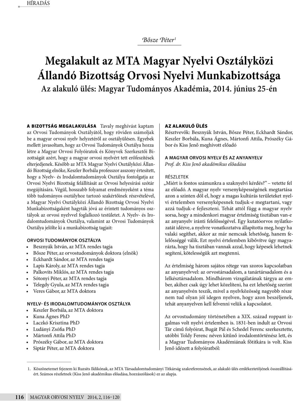 Egyebek mellett javasoltam, hogy az Orvosi Tudományok Osztálya hozza létre a Magyar Orvosi Folyóiratok és Könyvek Szerkesztői Bizottságát azért, hogy a magyar orvosi nyelvért tett erőfeszítések