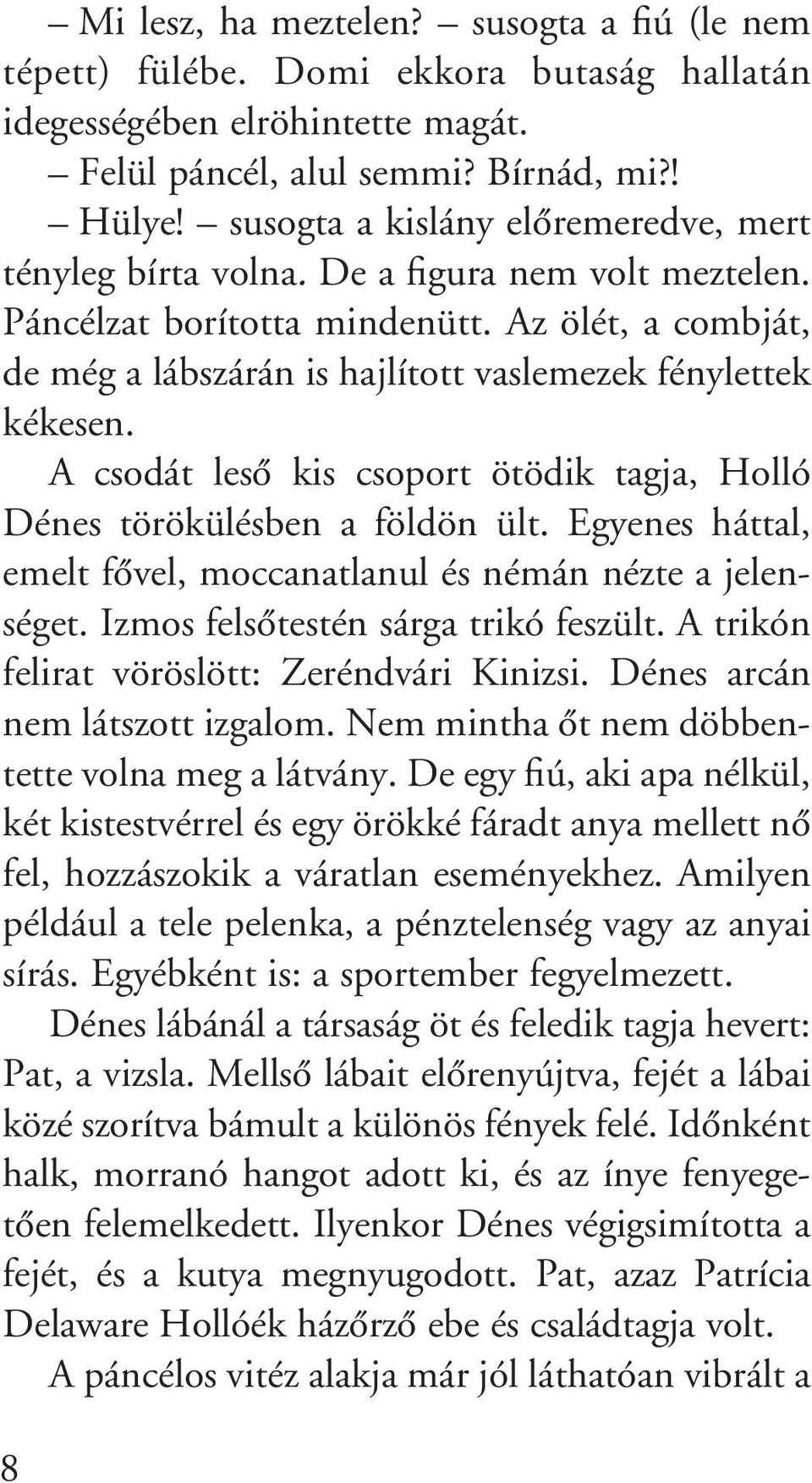 Az ölét, a combját, de még a lábszárán is hajlított vaslemezek fénylettek kékesen. A csodát lesô kis csoport ötödik tagja, Holló Dénes törökülésben a földön ült.