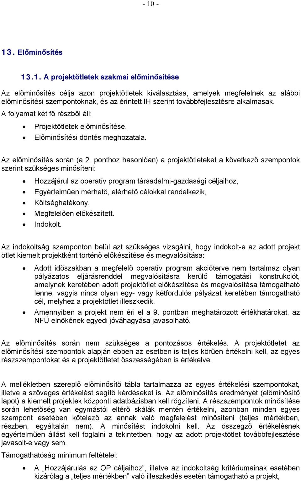 ponthoz hasonlóan) a projektötleteket a következő szempontok szerint szükséges minősíteni: Hozzájárul az operatív program társadalmi-gazdasági céljaihoz, Egyértelműen mérhető, elérhető célokkal