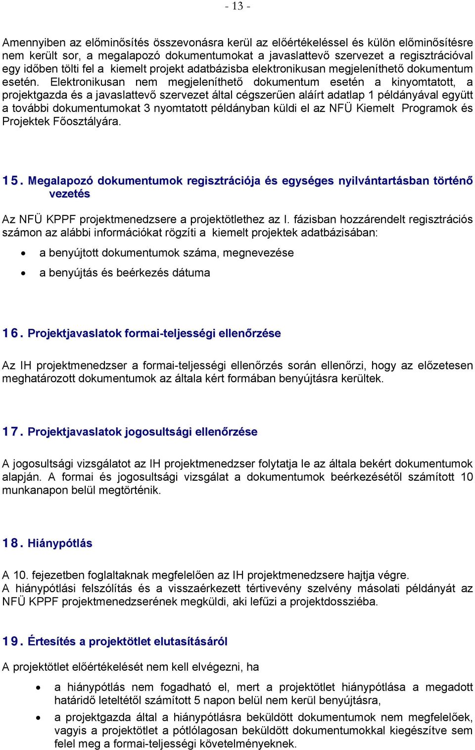 Elektronikusan nem megjeleníthető dokumentum esetén a kinyomtatott, a projektgazda és a javaslattevő szervezet által cégszerűen aláírt adatlap 1 példányával együtt a további dokumentumokat 3