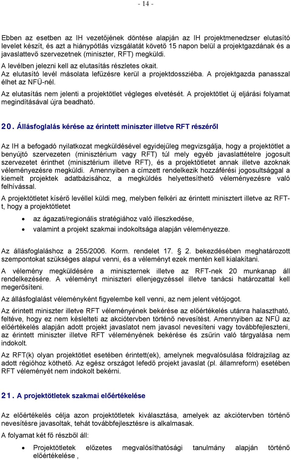 A projektgazda panasszal élhet az NFÜ-nél. Az elutasítás nem jelenti a projektötlet végleges elvetését. A projektötlet új eljárási folyamat megindításával újra beadható. 20.