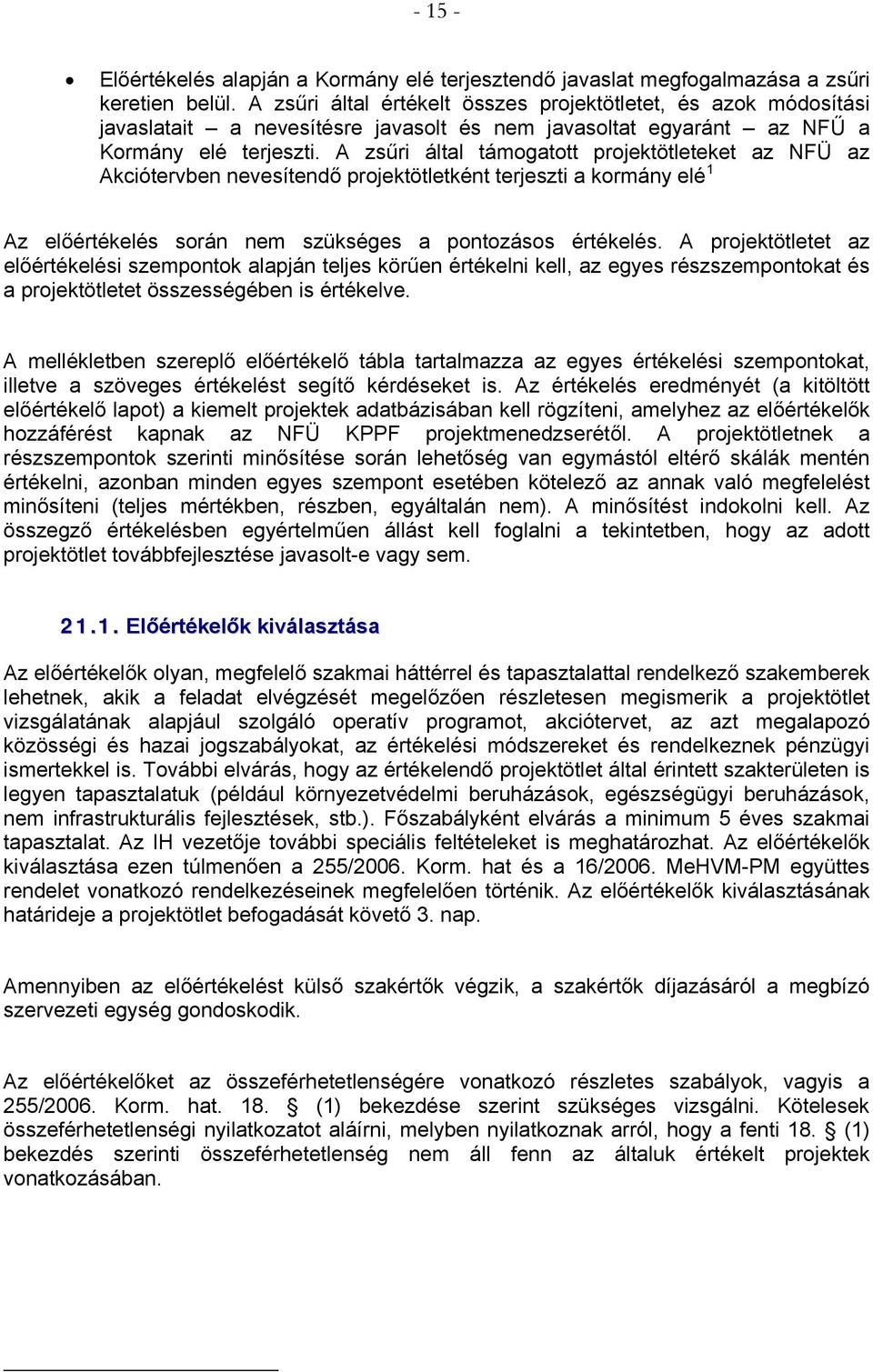 A zsűri által támogatott projektötleteket az NFÜ az Akciótervben nevesítendő projektötletként terjeszti a kormány elé 1 Az előértékelés során nem szükséges a pontozásos értékelés.