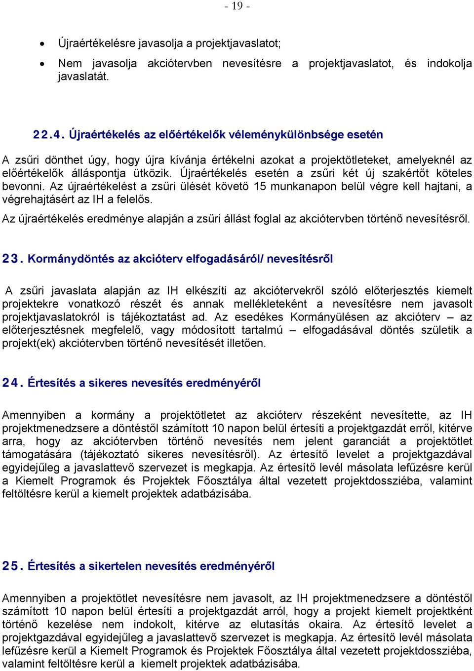 Újraértékelés esetén a zsűri két új szakértőt köteles bevonni. Az újraértékelést a zsűri ülését követő 15 munkanapon belül végre kell hajtani, a végrehajtásért az IH a felelős.