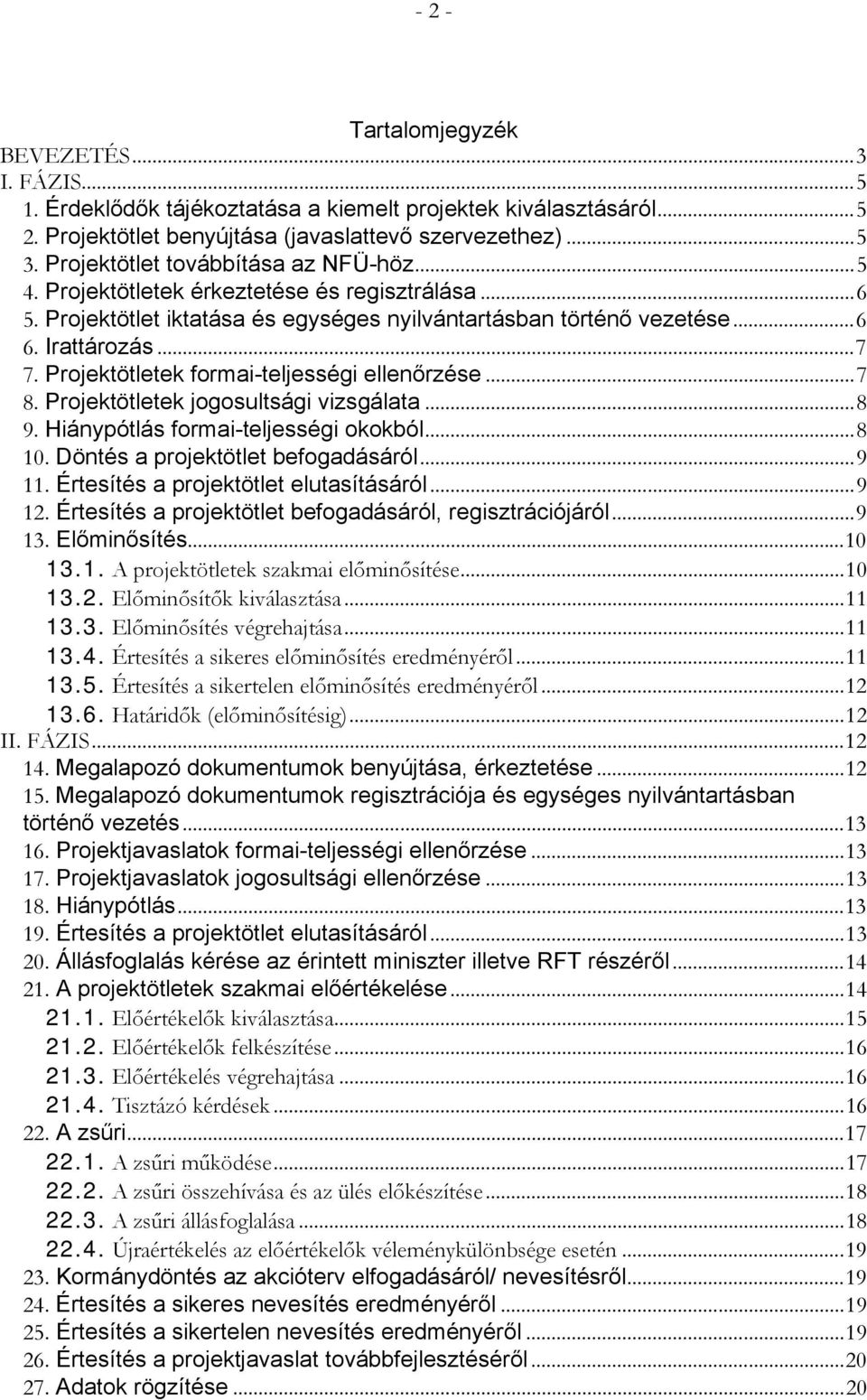 Projektötletek formai-teljességi ellenőrzése...7 8. Projektötletek jogosultsági vizsgálata...8 9. Hiánypótlás formai-teljességi okokból...8 10. Döntés a projektötlet befogadásáról...9 11.