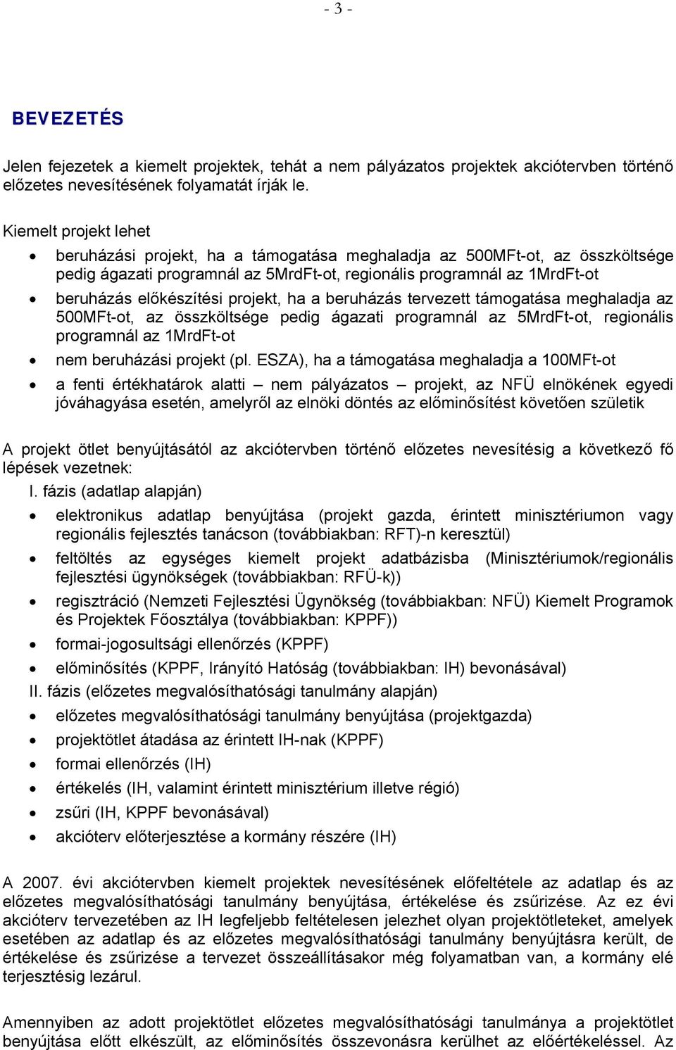 projekt, ha a beruházás tervezett támogatása meghaladja az 500MFt-ot, az összköltsége pedig ágazati programnál az 5MrdFt-ot, regionális programnál az 1MrdFt-ot nem beruházási projekt (pl.