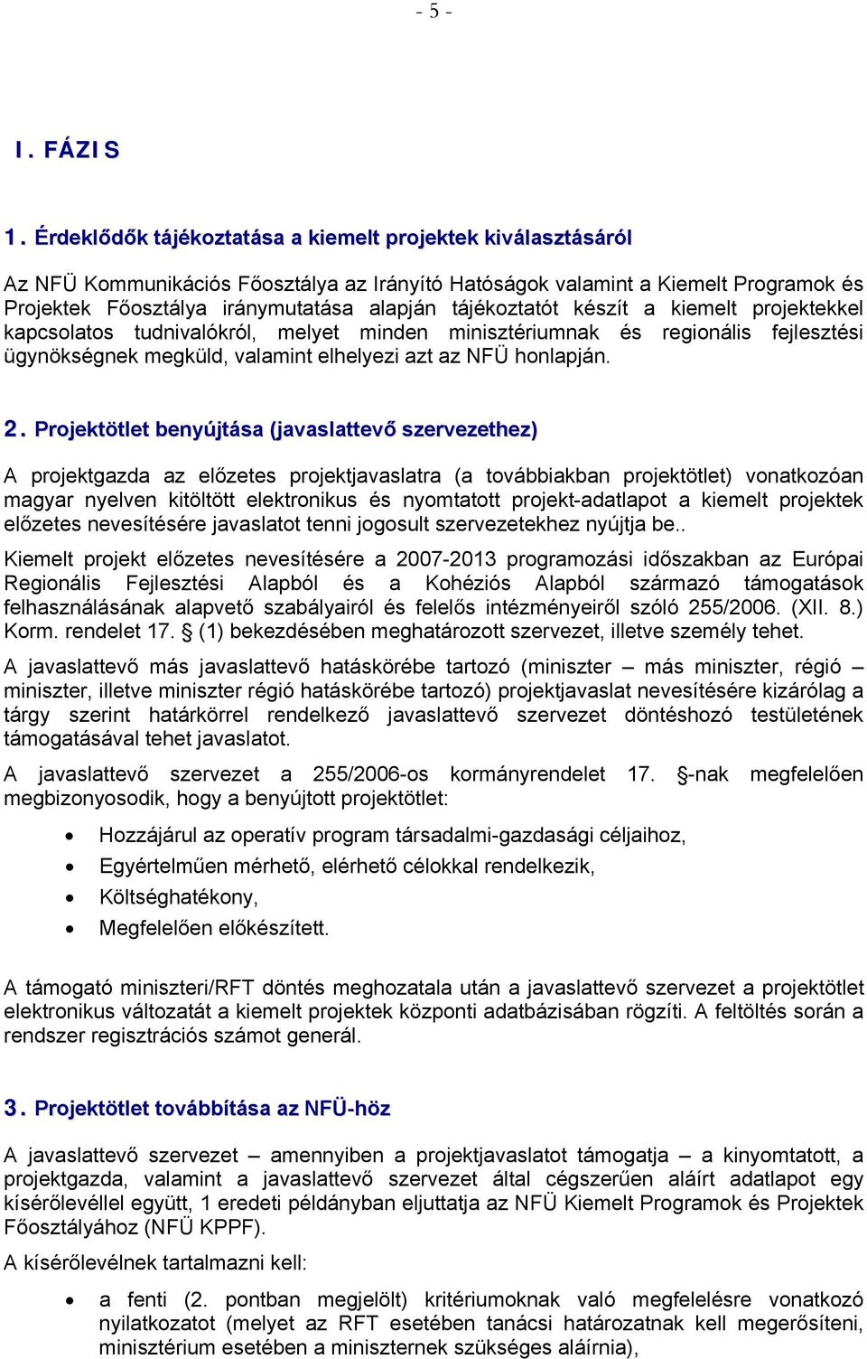 tájékoztatót készít a kiemelt projektekkel kapcsolatos tudnivalókról, melyet minden minisztériumnak és regionális fejlesztési ügynökségnek megküld, valamint elhelyezi azt az NFÜ honlapján. 2.