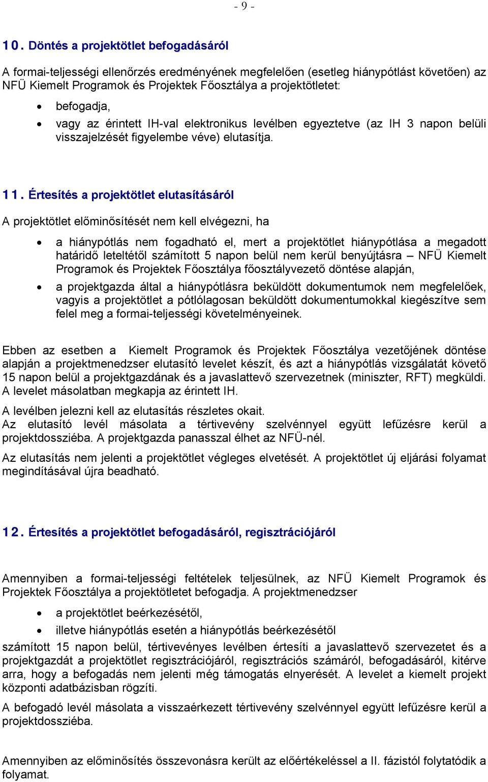 befogadja, vagy az érintett IH-val elektronikus levélben egyeztetve (az IH 3 napon belüli visszajelzését figyelembe véve) elutasítja. 11.