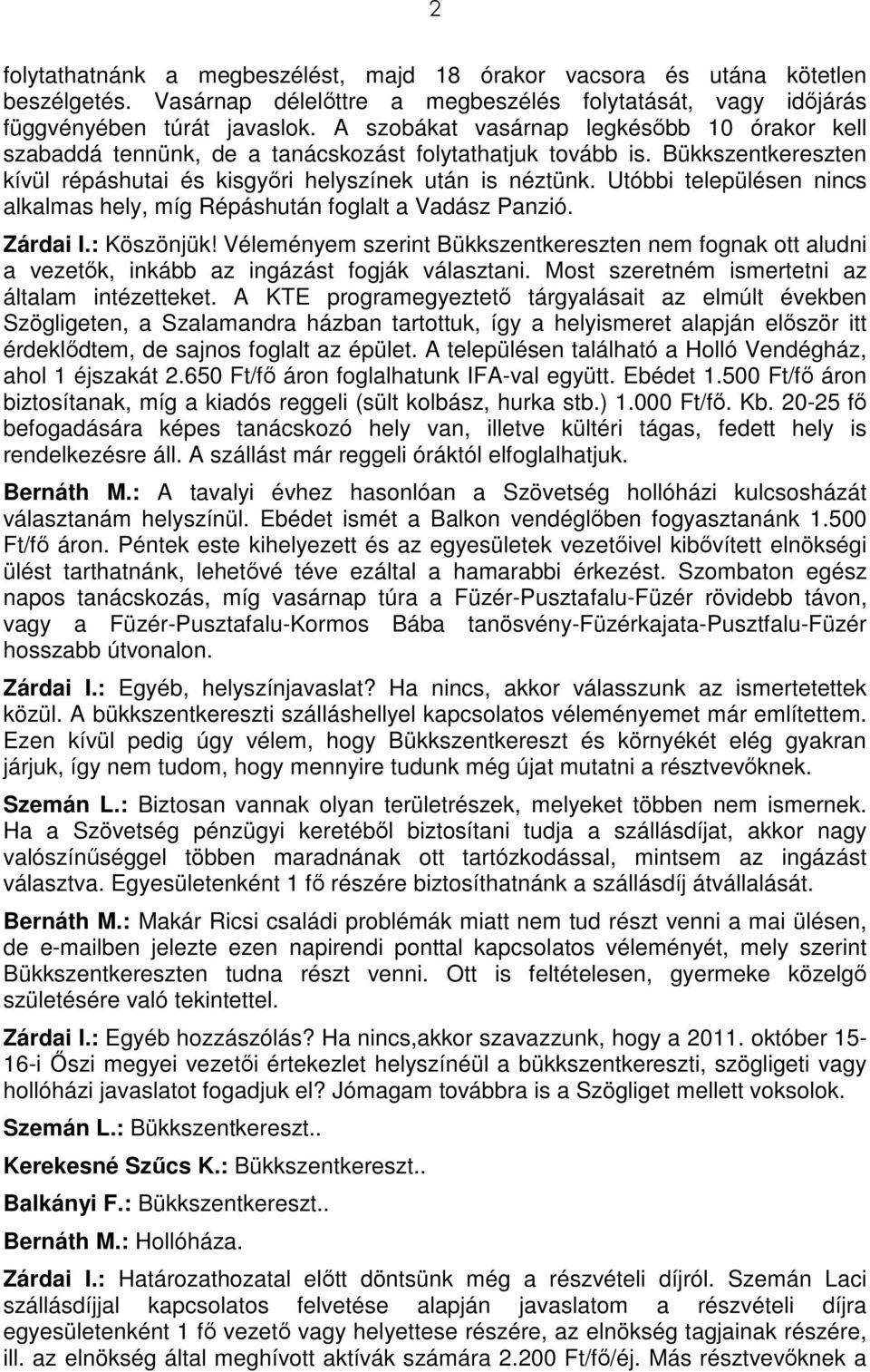 Utóbbi településen nincs alkalmas hely, míg Répáshután foglalt a Vadász Panzió. Zárdai I.: Köszönjük!