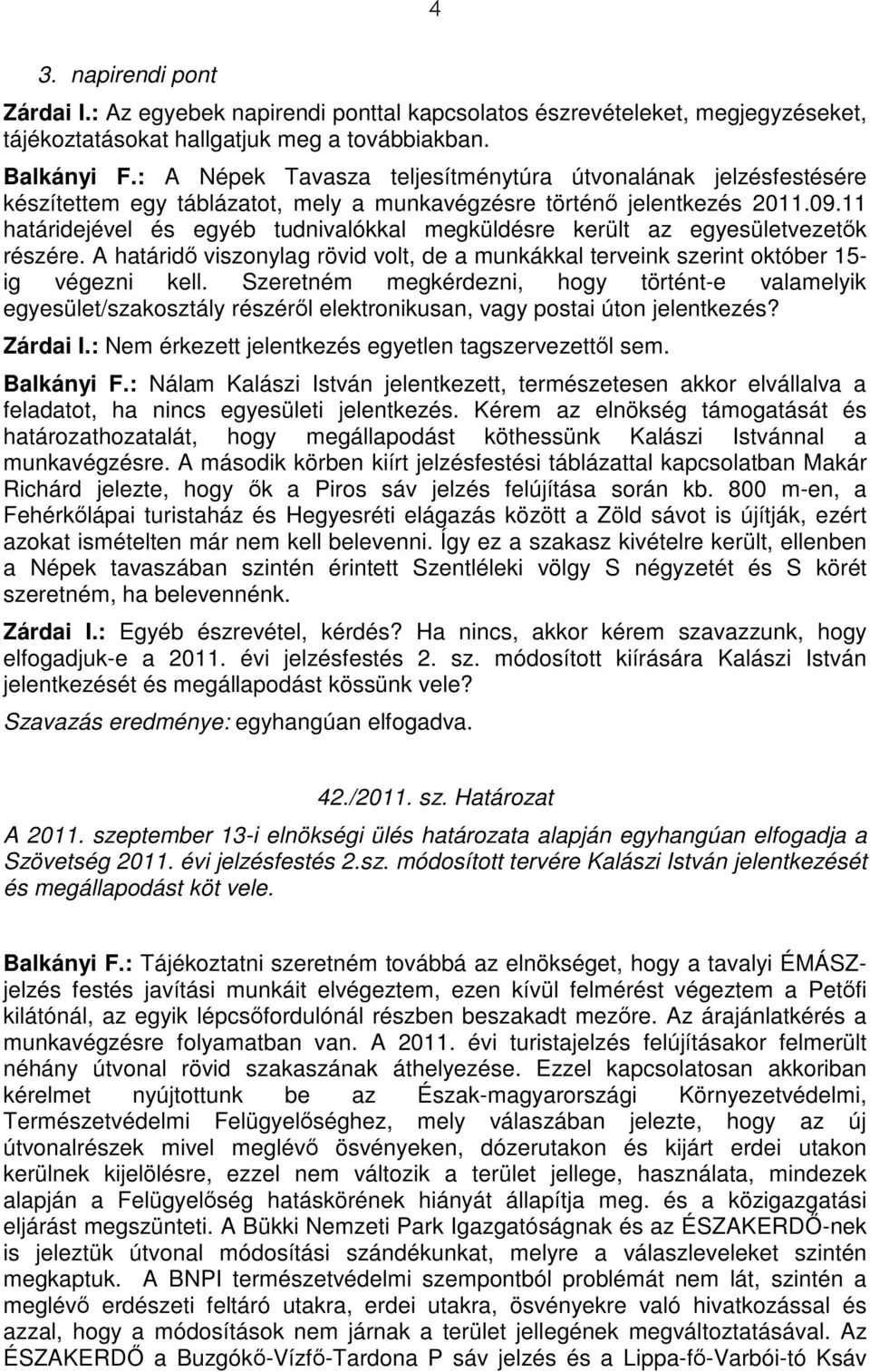 11 határidejével és egyéb tudnivalókkal megküldésre került az egyesületvezetık részére. A határidı viszonylag rövid volt, de a munkákkal terveink szerint október 15- ig végezni kell.