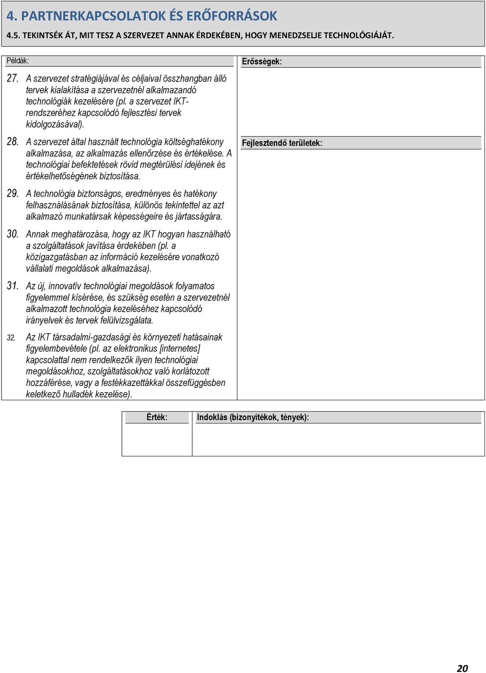 a szervezet IKTrendszeréhez kapcsolódó fejlesztési tervek kidolgozásával). 28. A szervezet által használt technológia költséghatékony alkalmazása, az alkalmazás ellenőrzése és értékelése.