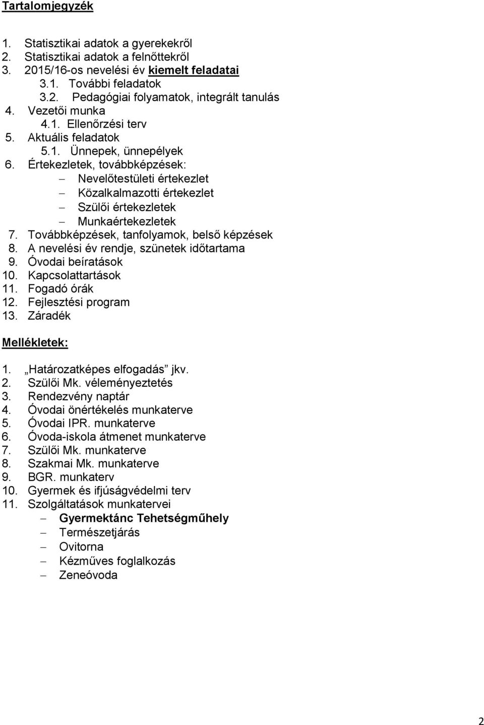 Értekezletek, továbbképzések: Nevelőtestületi értekezlet Közalkalmazotti értekezlet Szülői értekezletek Munkaértekezletek 7. Továbbképzések, tanfolyamok, belső képzések 8.