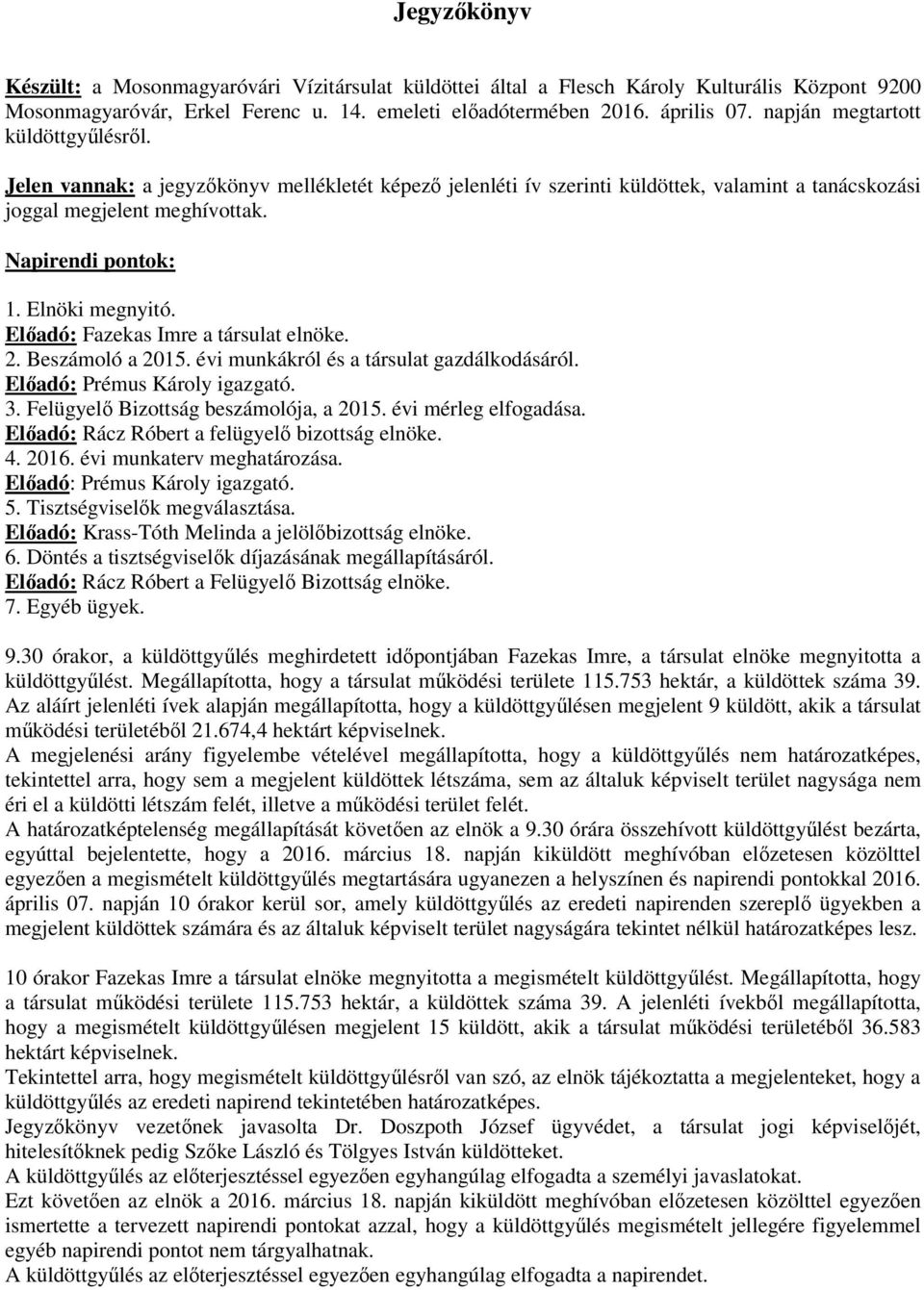 Elnöki megnyitó. Előadó: Fazekas Imre a társulat elnöke. 2. Beszámoló a 2015. évi munkákról és a társulat gazdálkodásáról. Előadó: Prémus Károly igazgató. 3. Felügyelő Bizottság beszámolója, a 2015.